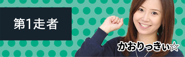 第1走者 かおりっきぃ☆